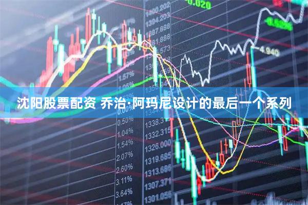 沈阳股票配资 乔治·阿玛尼设计的最后一个系列